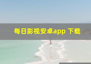 每日影视安卓app 下载